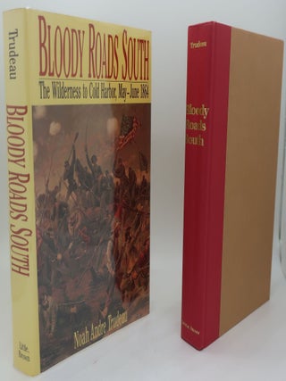 Item #002495AB BLOODY ROADS SOUTH: The Wilderness to Cold Harbor, May-June 1864. NOAH ANDRE TRUDEAU