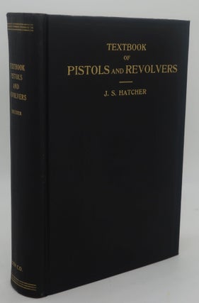 Item #002587A TEXTBOOK OF PISTOLS AND REVOLVERS [Their Ammunition, Ballistics and Use]. J. S....