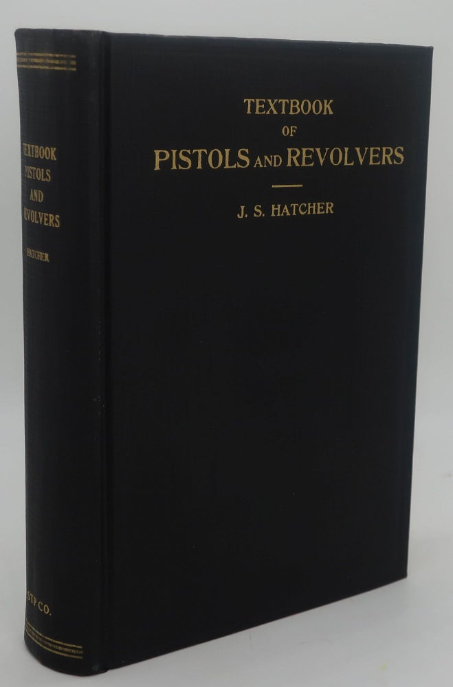 Item #002587A TEXTBOOK OF PISTOLS AND REVOLVERS [Their Ammunition, Ballistics and Use]. J. S. HATCHER.