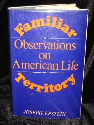 Item #002657C FAMILIAR TERRITORY - Observations on American LIfe. Joseph Epstein