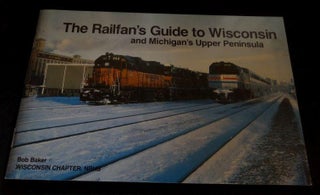 Item #002792 THE RAILFAN'S GUIDE TO WISCONSIN AND MICHIGAN'S UPPER PENINSULA. Bob Baker