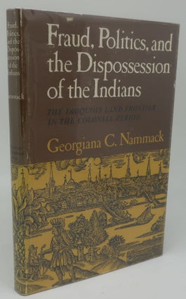 Item #002800E FRAUD, POLITICS, AND THE DISPOSSESSION OF THE INDIANS. Georgiana C. Nammack