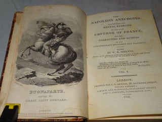 NAPOLEON ANECDOTES: Illustrating the Mental Energies of the Late Emperor of France; and the Characters and Actions of His Contemporary States & Warriors