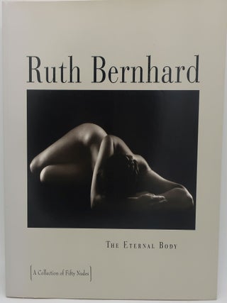 THE ETERNAL BODY (A Collection of Fifty Nudes. RUTH BERNHARD.