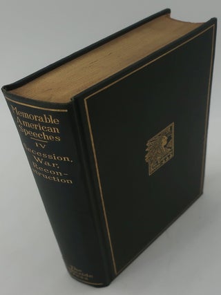 MEMORABLE AMERICAN SPEECHES IV SECESSION, WAR, RECONSTRUCTION