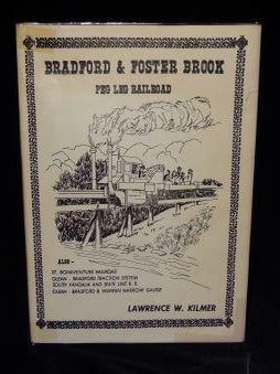 Item #002939A BRADFORD AND FOSTER BROOK PEG LEG RAILROAD. Lawrence W. Kilmer