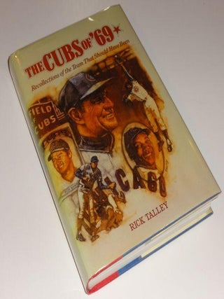 Item #002956 The Cubs of '69: Recollections of the Team That Should Have Been. Rick Talley