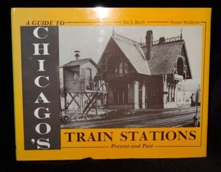Item #003073A A Guide to Chicago's Train Stations: Present and Past. Ira J. Bach, Susan Wolfson