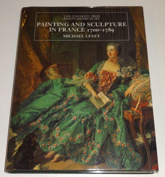 Item #003146 Painting and Sculpture in France 1700-1789 (The Yale University Press Pelican Histor). Michael Levey.