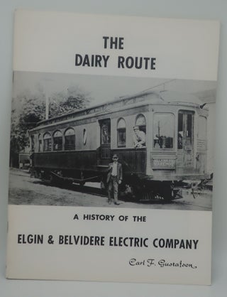 Item #003187F THE DAIRY ROUTE [A History of the Elgin & Belvidere Electric Company]. Carl F....