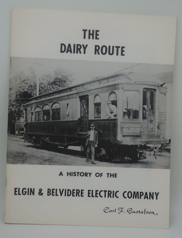 Item #003187F THE DAIRY ROUTE [A History of the Elgin & Belvidere Electric Company]. Carl F. Gustafson.