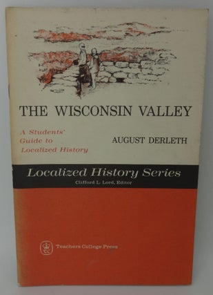 Item #003220E THE WISCONSIN VALLEY A Students Guide to Localized History. August Derleth