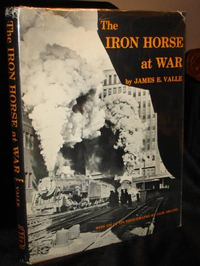 Item #003236A The Iron Horse at War: The United States Government's Photodocumentary Project on American Railroading during the Second World War. Jack Delano, James E. Valle.