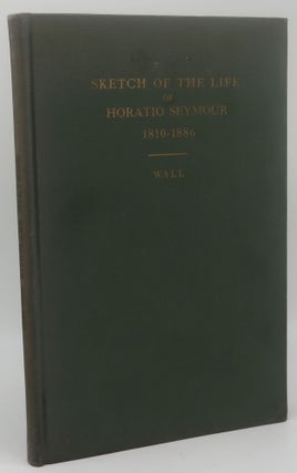 Item #003267J A SKETCH OF THE LIFE OF HORATIO SEYMOUR 1810-1886 With A Detailed Account of His...