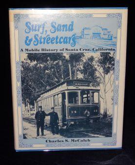 Item #003310A SURF SAND AND STREETCARS: A Mobile History of Santa Cruz, California. Charles S. McCaleb.
