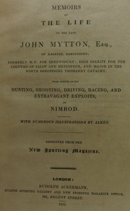 MEMOIRS OF THE LIFE OF THE LATE JOHN MUTTON, Esq., Formerly M.P. Shrewsbury; High Sheriff for the Counties of Salop and Merioneth, and Major in the North Shropshire Yeomanry Calvary. with Notices of His Hunting, Shootin, Driving, Racing, and Extravagant Exploits.