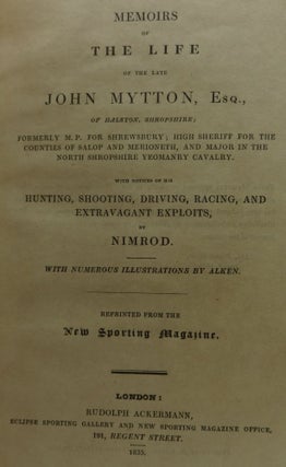 MEMOIRS OF THE LIFE OF THE LATE JOHN MUTTON, Esq., Formerly M.P. Shrewsbury; High Sheriff for the Counties of Salop and Merioneth, and Major in the North Shropshire Yeomanry Calvary. with Notices of His Hunting, Shootin, Driving, Racing, and Extravagant Exploits.