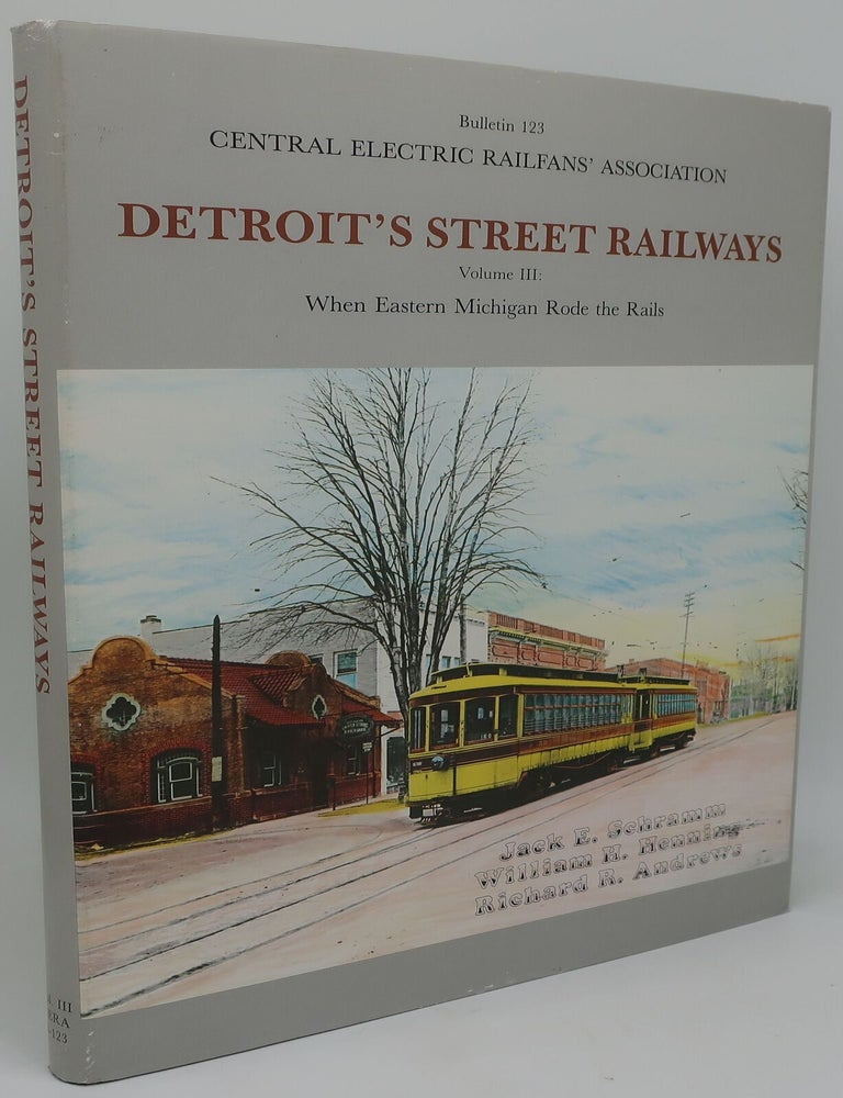 Item #003401A DETROIT'S STREET RAILWAYS: When Eastern Michigan Rode the Rails (Volume three). WILLIAM H. HENNING AND RICHARD R. ANDREWS JACK E. SCHRAMM.