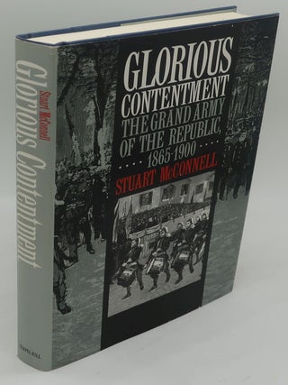 Item #003454F GLORIOUS CONTENTMENT: THE GRAND ARMY OF THE REPUBLIC 1865-1900. STUART McCONNELL