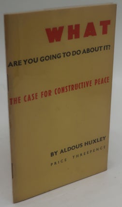Item #003533L WHAT ARE YOU GOING TO DO ABOUT IT" The Case for Constructive Peace. ALDOUS HUXLEY