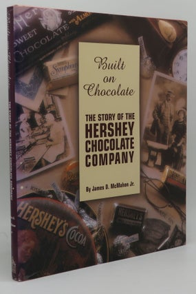 Item #003555I BUILT ON CHOCOLATE [The Story of the Hershey Chocolate Company]. James D. McMahon Jr