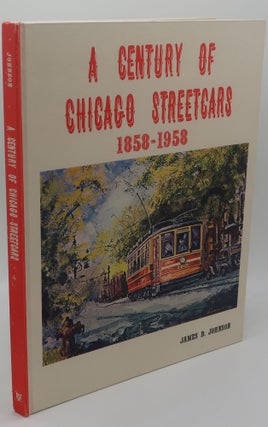 Item #003573D A CENTRUY OF CHICAGO STREETCARS 1858-1958. JAMES D. JOHNSON