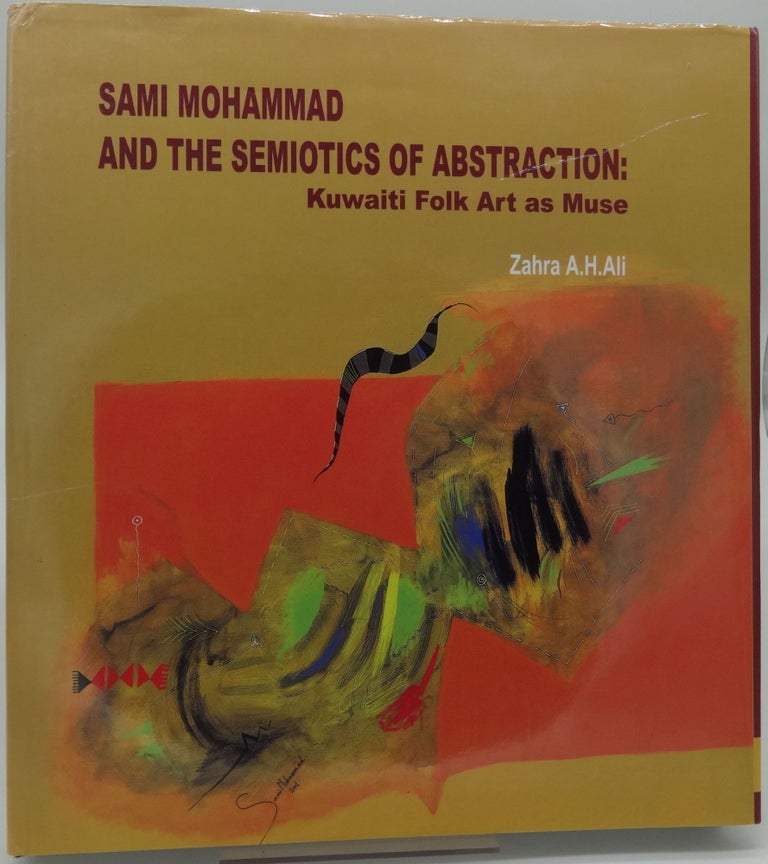 Item #003617D SAMI MOHAMMAD AND THE SEMIOTICS OF ABSTRACTION: Kuwaiti Folk Art as Muse. Zahra A. H. Ali.