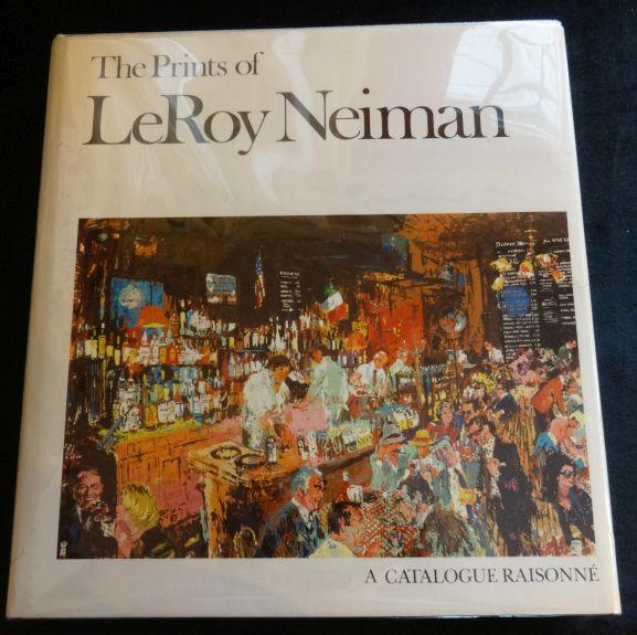 Item #003671A The Prints of Leroy Neiman: A Catalogue Raisonne of Serigraphs, Lithographs, and Etchings. Leroy Neiman.