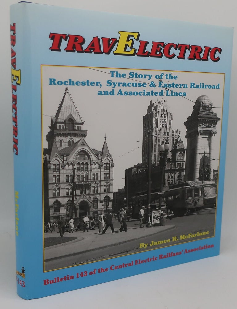 Item #003689A TRAVEELECTRIC: THE STORY OF THE ROCHESTER, SYRACUSE & EASTERN RAILROAD AND ASSOCIATED LINES. James R. McFarlane.