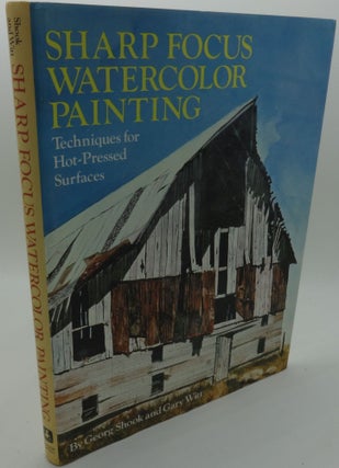 Item #003700E SHARP FOCUS WATERCOLOR PAINTING: Techniques for Hot-Pressed Surfaces. Georg Shook,...