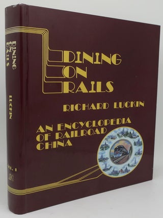 DINING ON RAILS: An Encyclopedia of Railroad China (Vol. One. RICHARD LUCKIN.
