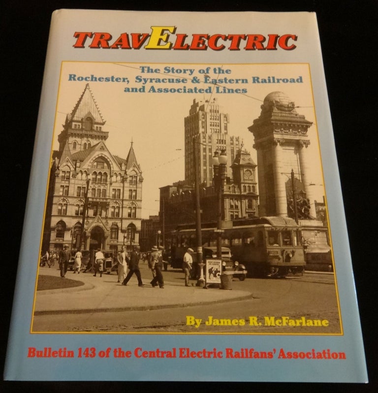 Item #003720E TRAVELECTRIC THE STORY OF THE ROCHESTER, SYRACUSE & EASTERN RAILROAD AND ASSOCIATED LINES. James R. McFarlane.