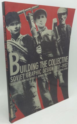 Item #003721B BUILDING THE COLLECTIVE [Soviet Graphic Design 1917-1937]. Leah Dickerman