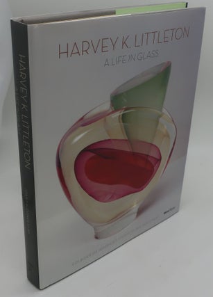 Item #003747D HARVEY K. LITTLETON: A LIFE IN GLASS, FOUNDER OF AMERICA'S STUDIO GLASS MOVEMENT....