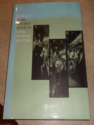 Item #003783C Workin' More Kitchen Sessions with Charlie Trotter. Charlie Trotter, Sari Zernich