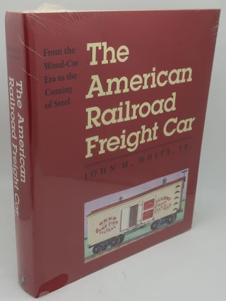Item #003845GG THE AMERICAN RAILROAD FREIGHT CAR: From the Wood-Car Era to the Coming of Steel....