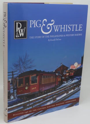 Item #003847I PIG & WHISTLE: The Story of the Philadelphia & Western Railway. ROANALD DEGRAW