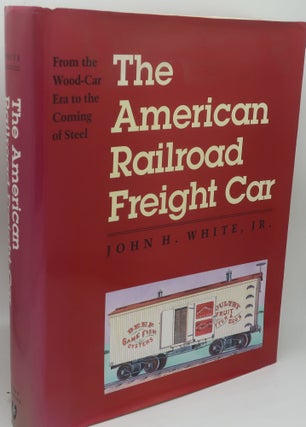 Item #003847J THE AMERICAN RAILROAD FREIGHT CAR: From Wood-Car Era to the Coming of Steel. JOHN...