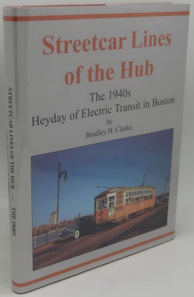 Item #003847M STREETCAR LINES OF THE HUB: The 1940s Heyday of Electric Transit in Boston. BRADLEY...